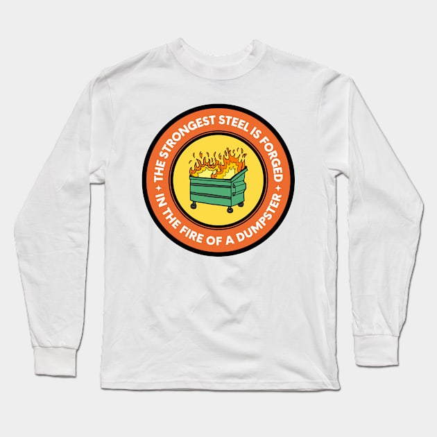 The Strongest Steel is Forged in the Fire of a Dumpster Long Sleeve T-Shirt by oneduystore